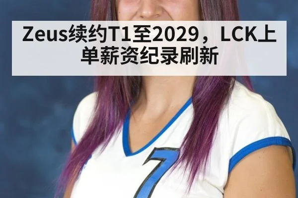 Zeus续约T1至2029，LCK上单薪资纪录刷新