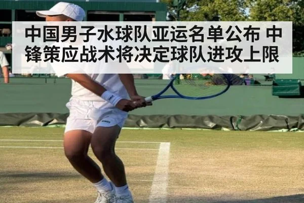 中国男子水球队亚运名单公布 中锋策应战术将决定球队进攻上限